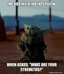 Here are the very best baby yoda memes. Me During A Job Interview When Asked What Are Your Strengths Make A Meme