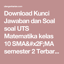 Download Kunci Jawaban Dan Soal Soal Uts Matematika Kelas 10 Sma X2f Ma Semester 2 Terbaru Dan Terlengkap U Matematika Kelas 8 Matematika Kelas 7 Matematika