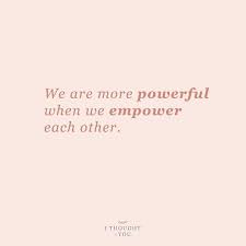 We Are More Powerful When We Empower Each Other How We Practice Community Over Competition Women Empowerment Quotes Empowerment Quotes Empowerment