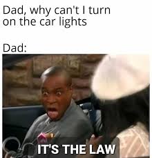 Press the ← and → keys to navigate the gallery , 'g' to view the gallery, or 'r' to view a random image. Dad Why Can Not I Turn On The Car Lights Dad It S The Law Memes Video Gifs Dad Memes Why Memes Cant Memes Turn Memes Car Memes Lights Memes