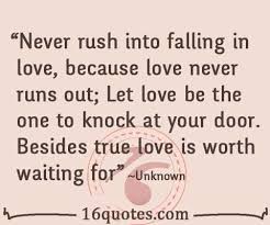 Never Rush Into Falling In Love Because Love Never Runs Out Waiting For Love Quotes True Love Waits Outing Quotes