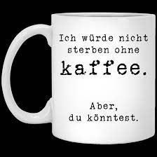 Sip from one of our many funny quotes coffee mugs, travel mugs and tea cups offered on zazzle. Top 3 German Language Mug I Wont Die Without Coffee Funny Quote Coffee Mug Thsclothing