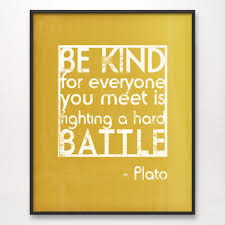 Be kind, for everyone you meet is fighting a difficult battle. Quotes About Everyone You Meet 99 Quotes