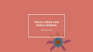 Frasa Verba Dan Frasa Nomina Pengertian Dan Contoh