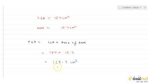 A hemisphere is a half of a sphere on one side of a great circle. If C S A Of Hemisphere Is 154 Cm 2 And Base Area Is 15 4 Cm