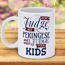 We did not find results for: Don T Judge My Pekingese And I Won T Judge Your Kids Coffee Mug 5amily