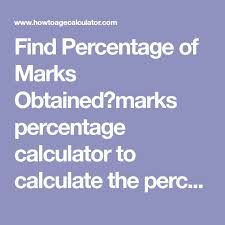Find Percentage Of Marks Obtained Marks Percentage Calculator To Calculate The Percentage Of Mark Scored In Exams Easily In 2020 Find Percentage Calculator Percentage