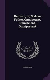Omniscience means that he is the ultimate criterion of truth and falsity, so that his ideas are always true. Buy Heroism Or God Our Father Omnipotent Omniscient Omnipresent Book Horace Field 1347301135 9781347301135 Sapnaonline Com India