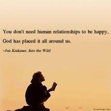 You Don T Need Human Relationships To Be Happy God Has Placed It All Around Us Popular Inspirational Quotes At Emilysquotes