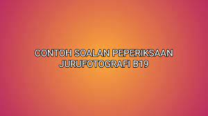 Contoh Soalan Peperiksaan Jurufotografi B19 2021 Sumber Kerjaya