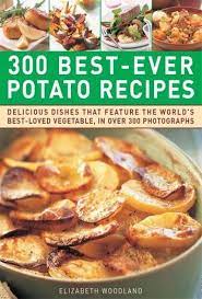 300 Best Ever Potato Recipes Ebook By Elizabeth Woodland Rakuten Kobo Potato Recipes Recipes Sizzling Recipe