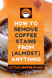 How To Remove Coffee Stains From Almost Anything Coffee Stain Removal Coffee Staining Coffee Facts