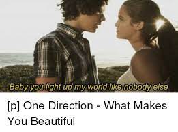 Baby You Light Up My World Like Nobody Else P One Direction What Makes You Beautiful Baby It S Cold Outside Meme On Me Me