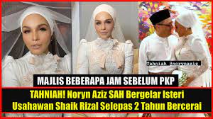 Salam takziah buat noryn aziz sekeluarga. Tahniah Noryn Aziz Sah Bergelar Isteri Usahawan Shaik Rizal Selepas 2 Tahun Bercerai Youtube