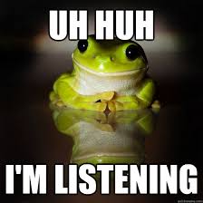 Uh Huh I M Listening Interested Frog Quickmeme