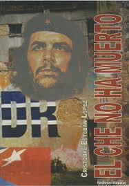 cristóbal esteban lópez. el che no ha muerto. a