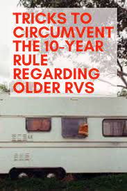 Tricks To Circumvent The 10 Year Rule Regarding Older Rvs Travel Trailer Camping Vintage Campers Trailers Camper Repair