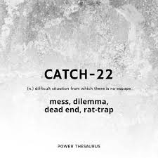 Power Thesaurus On Twitter Word Of The Day Catch 22 Synonyms Paradox Dilemma Contradiction Catch Dead End Mess Rat Trap Stymie Deadlock Quagmire By Https T Co N9grlrqtwy Catch22 Synonyms Thesaurus Definition Defficulty Problem Wotd