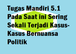 Tugas Mandiri 5 1 Pada Saat Ini Sering Sekali Terjadi Kasus Kasus Bernuansa Politik Operator Sekolah
