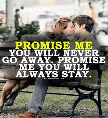 Related quotes trust honesty integrity forgiveness. Promise Me You Ll Never Go Away Promise Me You Ll Always Stay Corny Love Quotes Love Quotes For Him I Promise
