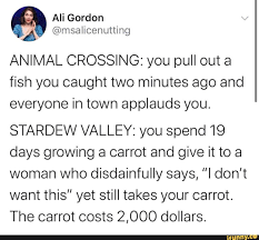 Animal Crossing You Pull Out A Fish You Caught Two Minutes Ago And Everyone In Town Applauds You Stardew Valley You Spend 19 Days Growing A Carrot And Give I Stardew