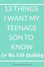Birthday Wishes For 13 Year Old Son From Mother 13 Things I Want My Teenage Son To Know Birthday Wishes For Son Son Birthday Quotes Birthday Boy Quotes