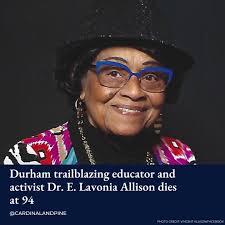 Durham is mourning the loss of Dr. E. Lavonia Allison, a lifelong advocate  for civil rights and education, who passed away at 94