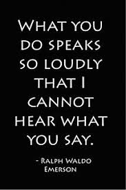 What You Do Speaks So Loudly That I Cannot Hear What You Do Speaks So Loudly That I Cannot Hear What You Say Actions Speak Louder Than Words Quotable Quotes Words