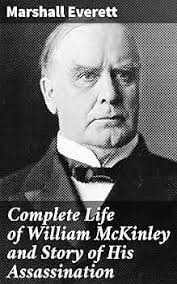 Amazon.com: Complete Life of William McKinley and Story of His  Assassination: A Detailed Account of a Presidential Tragedy and Legacy  eBook : Everett, Marshall: Kindle Store