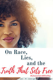 On Race, Lies, and the Truth that Sets Free {#ChosenandWorthy}