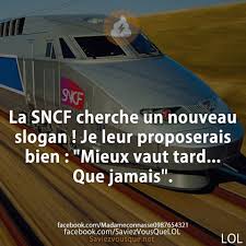 Proverbe que la s.n.c.f trouve très utile :) (23 décembre 2009). La Sncf Cherche Un Nouveau Slogan Je Leur Proposerais Bien Mieux Vaut Tard Que Jamais Saviez Vous Que