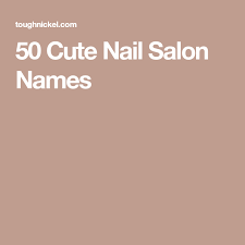50 Cute Nail Salon Names Nail Salon Names Salon Names Nail Salon