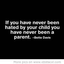After Giving It Some Thought If You Have Never Been Hated By Your Children Your Not Doing It Right Lol They H Parenting Quotes Single Mom Quotes Mom Quotes