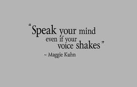 I have always wondered who said that, as i often repeat it back at myself before i muster the courage to speak. Speak Your Mind Even If Your Voice Shakes Confidence Trustyourself Speak Picturequotes View More Quotes On Http Quotes Words Quotes Its Friday Quotes