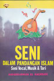 Sejauh mana pandangan islam tentang seni budaya (musik, tari, dan mtq yang selalu diperlombakan itu)? Seni Dalam Pandangan Islam By Abdurrahman Al Baghdadi