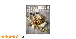The Mushroom Cookbook: A Guide to Edible Wild and Cultivated Mushrooms