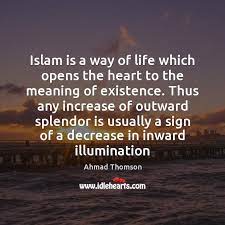 Islam brings civilization and happiness to man. Islam Is A Way Of Life Which Opens The Heart To The Idlehearts