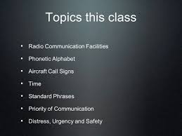 Phonetic alphabet for international communication where it is sometimes important to provide correct information. Radio Ci Pesto Topics This Class Radio Communication Facilities Phonetic Alphabet Aircraft Call Signs Time Standard Phrases Priority Of Communication Ppt Download