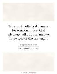 The critical importance of honest journalism and a free flowing. Quotes About Collateral Damage 41 Quotes