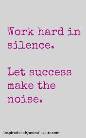 Work Hard In Silence Let Success Make The Noise Inspirational Quotes Gazette Work Quotes Inspiring Quotes About Life Best Inspirational Quotes