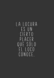 La Locura Es Un Cierto Placer Que Solo El Loco Conoce Frases Bonitas Frases Ironicas Frases Motivadoras