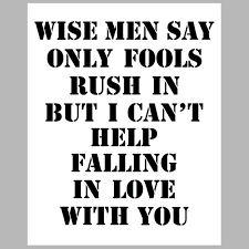 D f#m bm wise men say g d a only fools rush in g a bm but i can't help g d a d falling in love with you. Fools Rush In Quotes Quotesgram