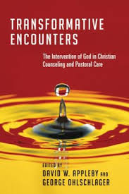 Transformative Encounters The Intervention Of God In Christian Counseling And Pastoral Care Ohlschlager George W Christian Counseling Counseling Therapy