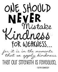 Jun 16, 2021 · crying and tears quotes. Never Mistake My Kindness For Weakness Kindness For Weakness Quotes Kindness Quotes Weakness Quotes