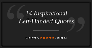 Happy left handers day wishes. 14 Inspirational Left Handed Quotes