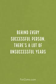Behind Every Successful Person There S A Lot Of Unsuccessful Years Great Quotes About Success Words Of Wisdom Quotes Inspirational Words Of Wisdom