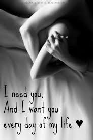 Maybe you would like to learn more about one of these? Love Quotes For Him For Her I Need You And I Want You Every Day Of My Life Quotes Daily Leading Quotes Magazine Database We Provide You With