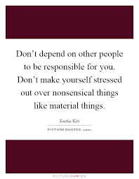 Don T Depend On Other People To Be Responsible For You Don T Picture Quotes