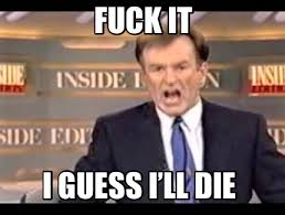 Meme Creator Funny Fuck It I Guess I Ll Die Meme Generator At Memecreator Org
