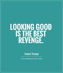 Looking Good Is The Best Revenge Picture Quotes